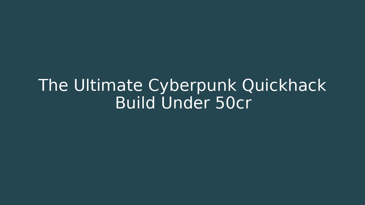 The Ultimate Cyberpunk Quickhack Build Under 50cr