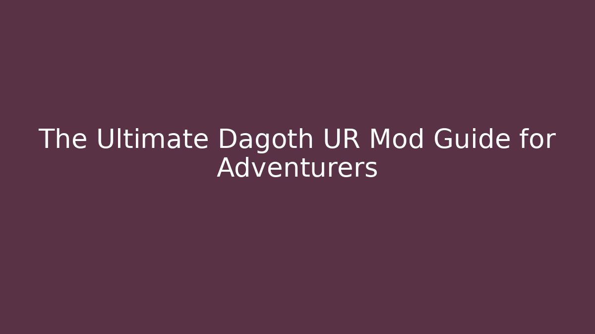 The Ultimate Dagoth UR Mod Guide for Adventurers