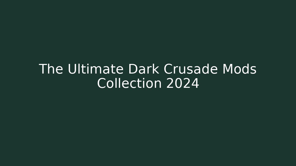 The Ultimate Dark Crusade Mods Collection 2024