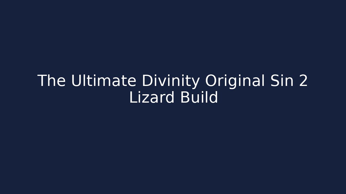 The Ultimate Divinity Original Sin 2 Lizard Build