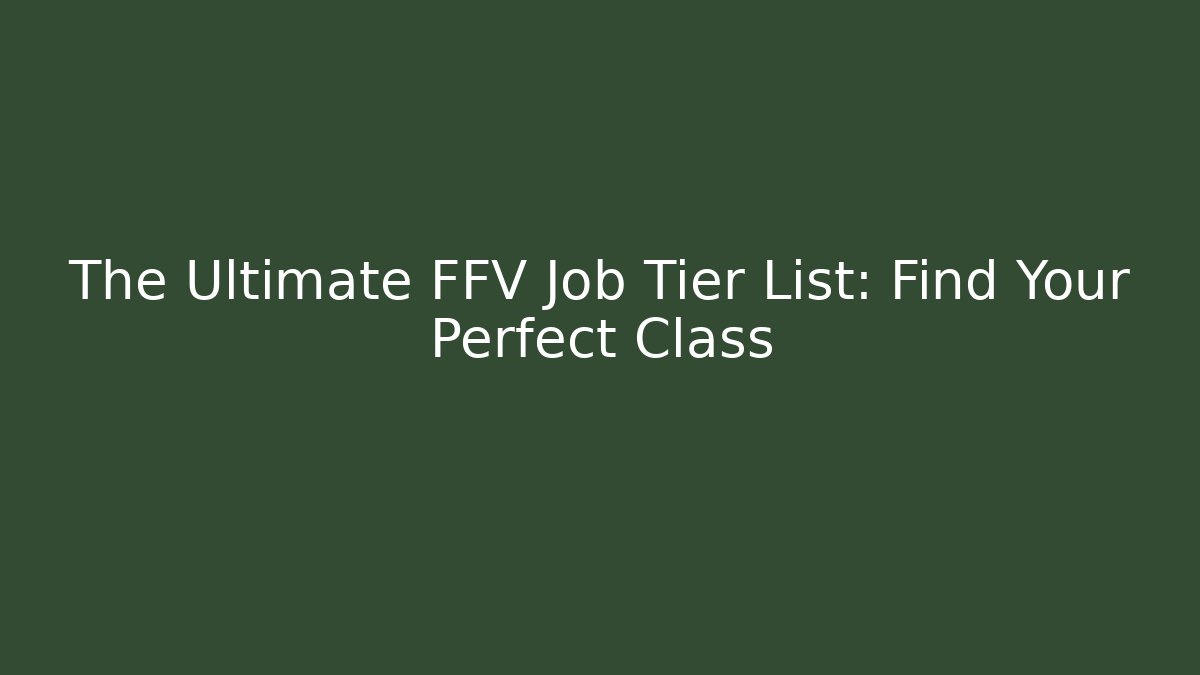 The Ultimate FFV Job Tier List: Find Your Perfect Class