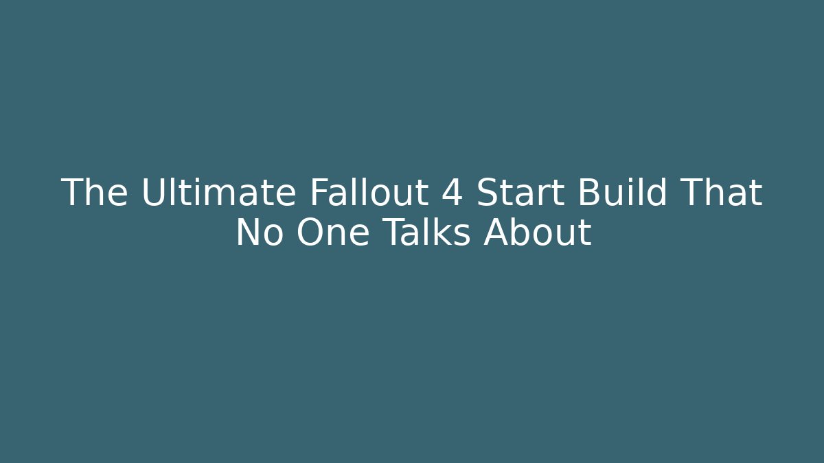 The Ultimate Fallout 4 Start Build That No One Talks About