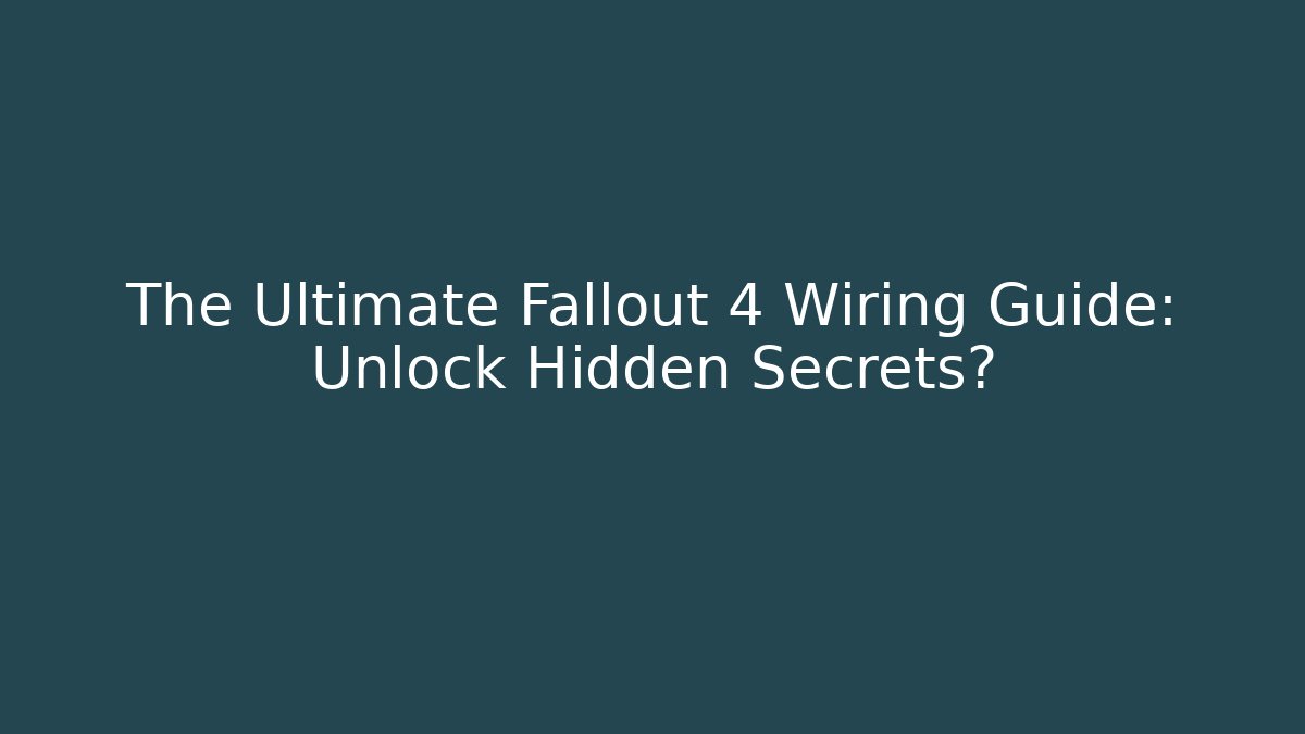 The Ultimate Fallout 4 Wiring Guide: Unlock Hidden Secrets?