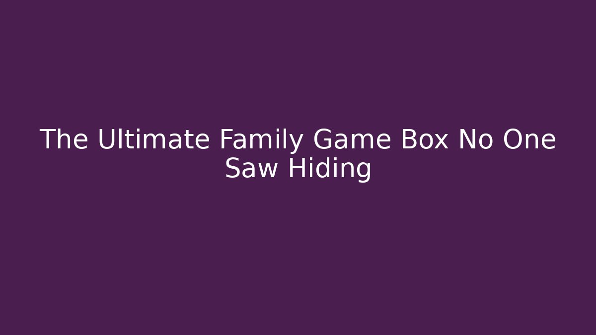 The Ultimate Family Game Box No One Saw Hiding - Andrea Zevedo