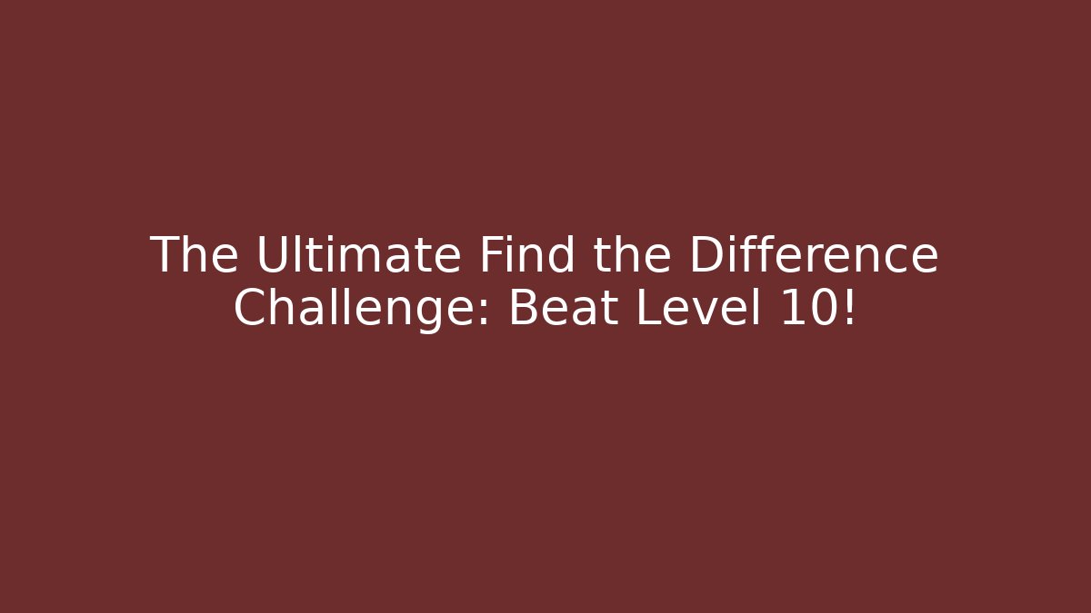 The Ultimate Find the Difference Challenge: Beat Level 10! - Andrea Zevedo