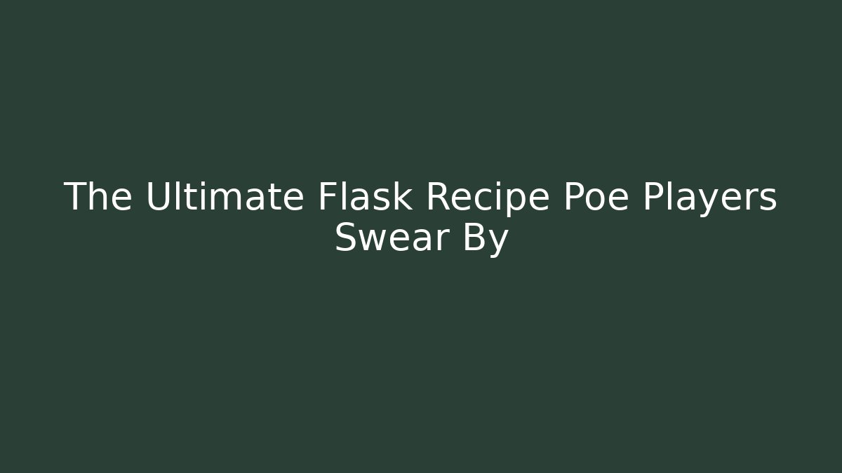The Ultimate Flask Recipe Poe Players Swear By