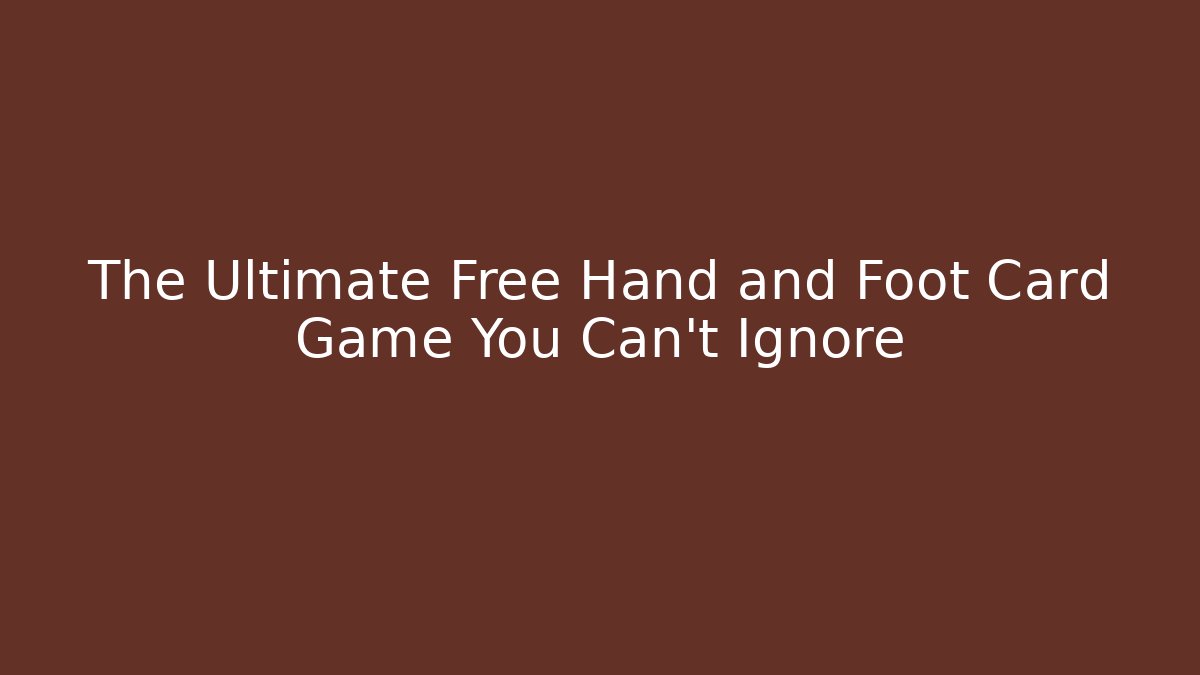 The Ultimate Free Hand and Foot Card Game You Can't Ignore