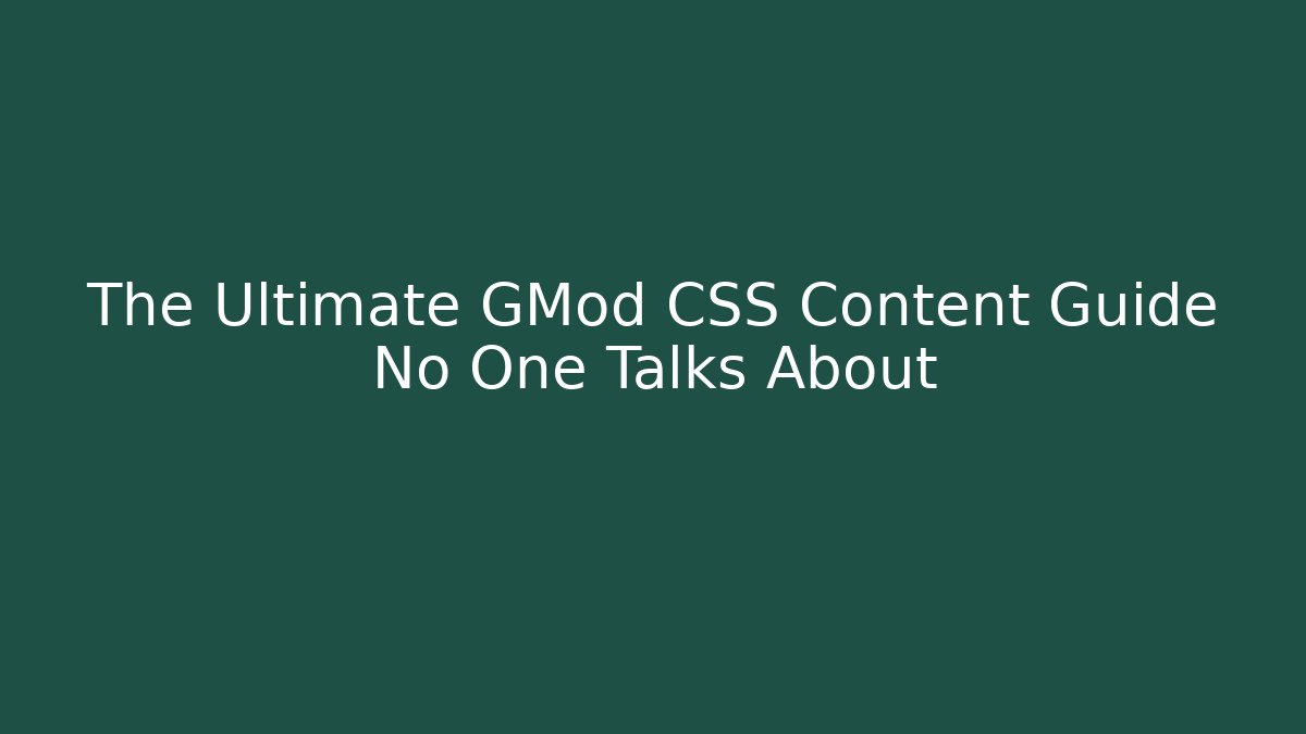 The Ultimate GMod CSS Content Guide No One Talks About