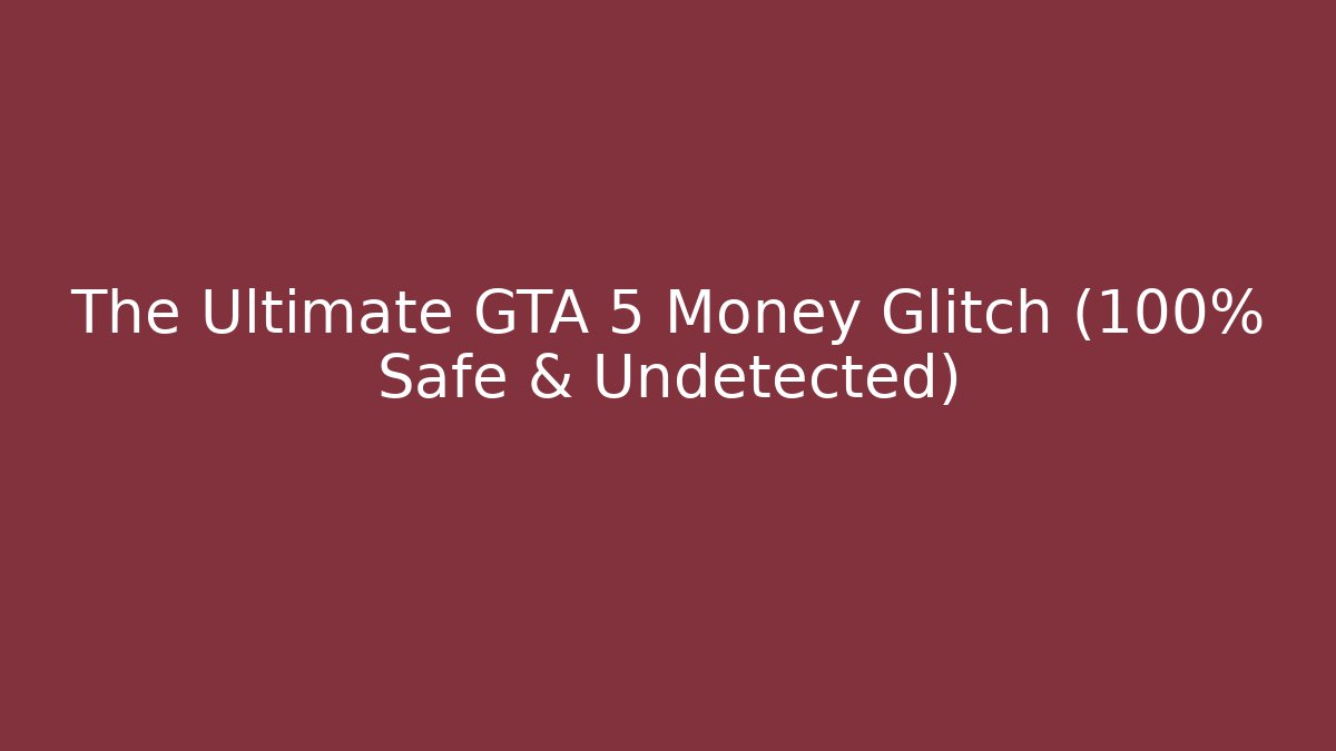 The Ultimate GTA 5 Money Glitch (100% Safe & Undetected)