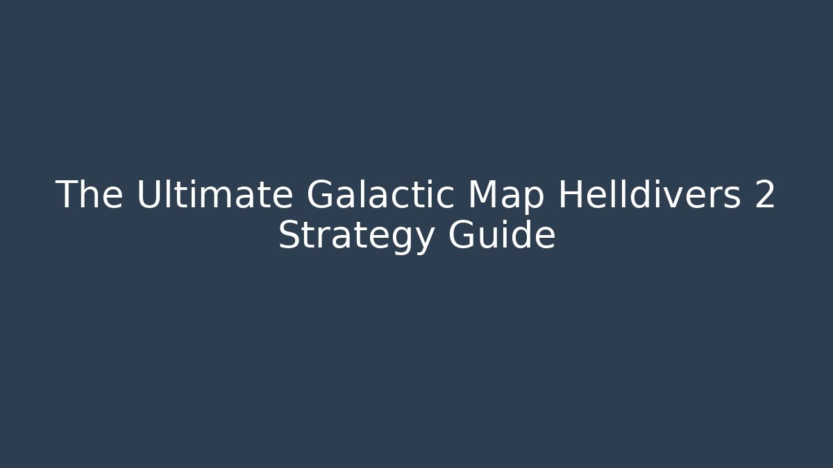 The Ultimate Galactic Map Helldivers 2 Strategy Guide - Andrea Zevedo
