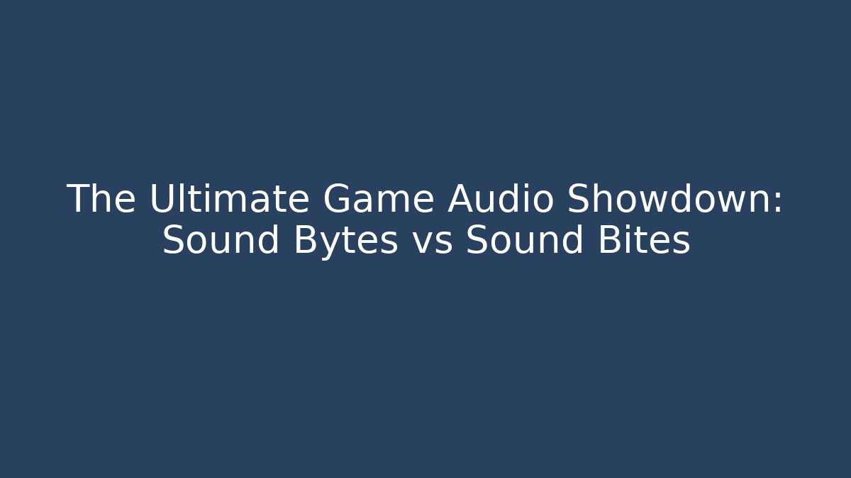 The Ultimate Game Audio Showdown: Sound Bytes vs Sound Bites