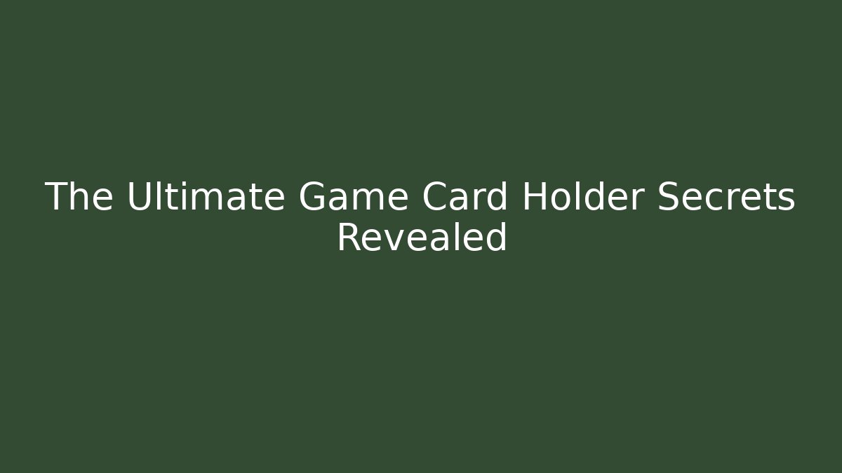 The Ultimate Game Card Holder Secrets Revealed - Andrea Zevedo