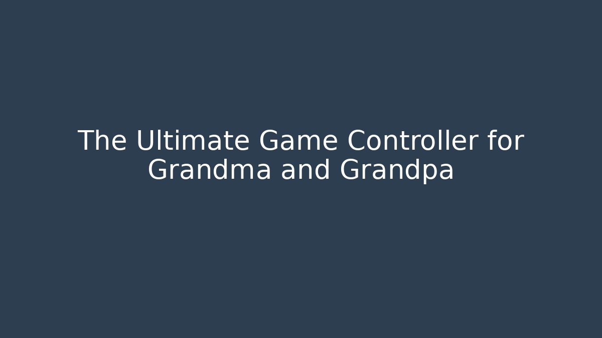 The Ultimate Game Controller for Grandma and Grandpa