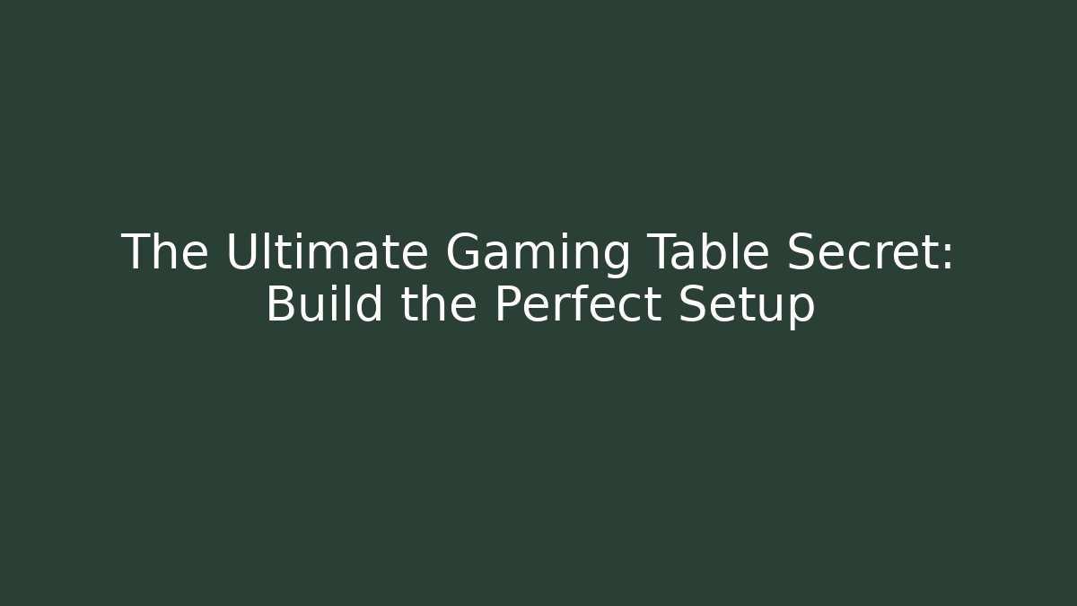 The Ultimate Gaming Table Secret: Build the Perfect Setup