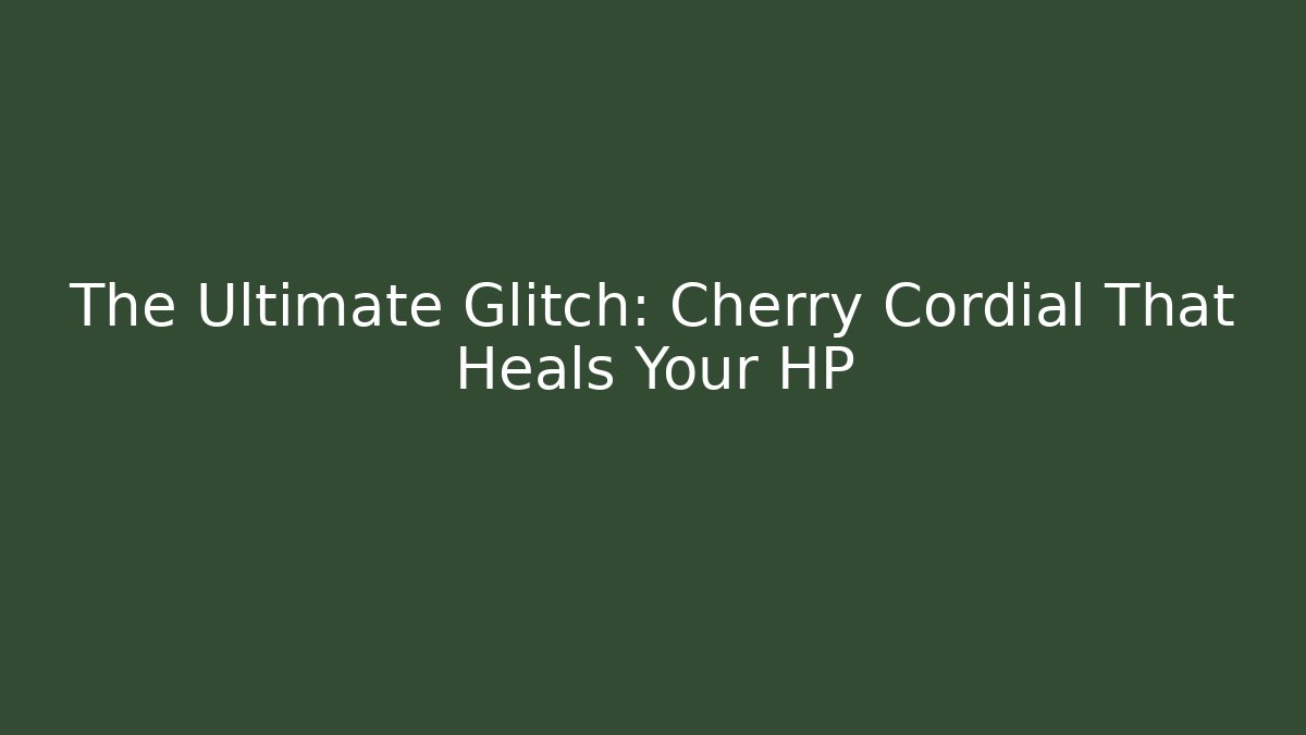 The Ultimate Glitch: Cherry Cordial That Heals Your HP - Andrea Zevedo