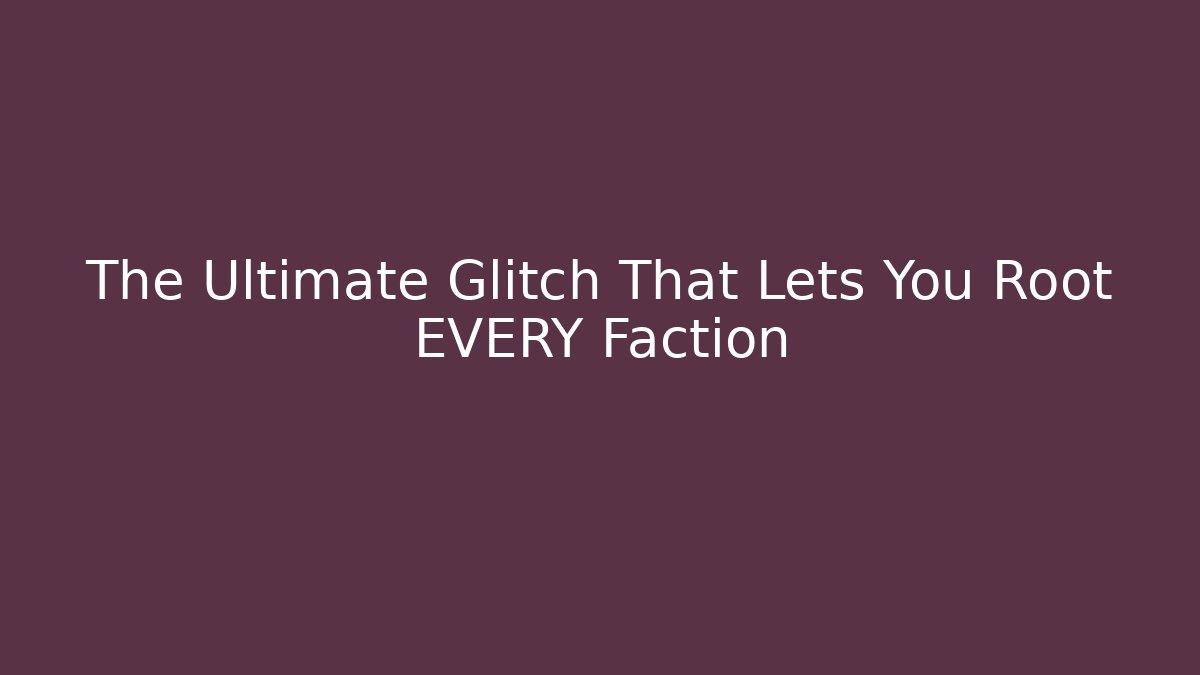 The Ultimate Glitch That Lets You Root EVERY Faction