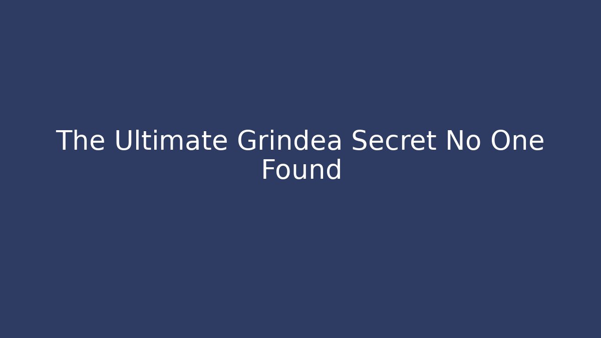 The Ultimate Grindea Secret No One Found
