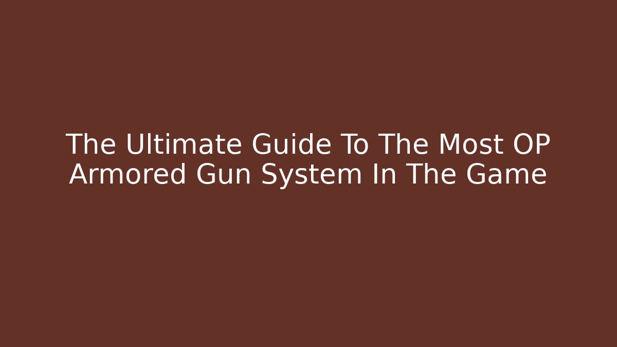 The Ultimate Guide To The Most OP Armored Gun System In The Game