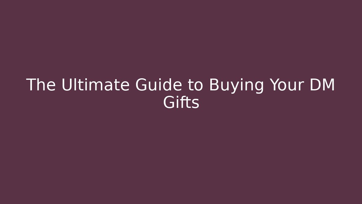 The Ultimate Guide to Buying Your DM Gifts