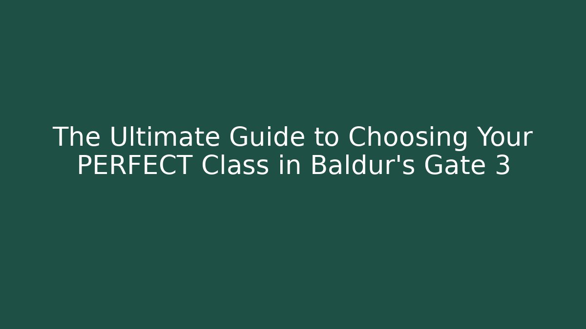The Ultimate Guide to Choosing Your PERFECT Class in Baldur's Gate 3