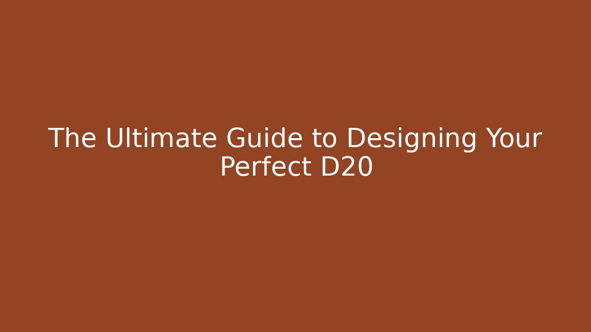 The Ultimate Guide to Designing Your Perfect D20