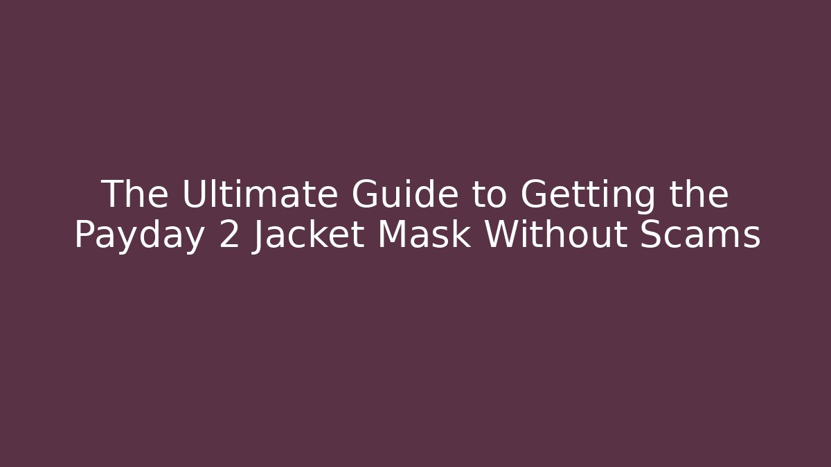 The Ultimate Guide to Getting the Payday 2 Jacket Mask Without Scams - Andrea Zevedo