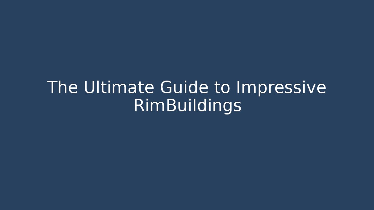 The Ultimate Guide to Impressive RimBuildings