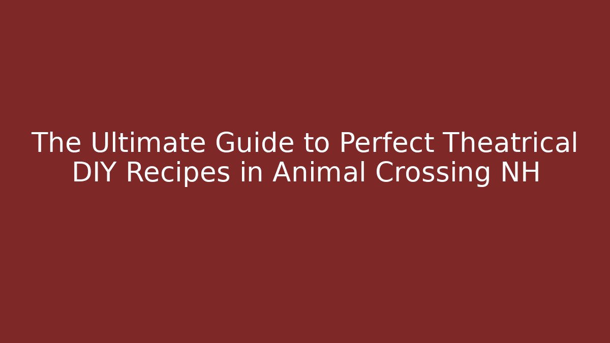 The Ultimate Guide to Perfect Theatrical DIY Recipes in Animal Crossing NH