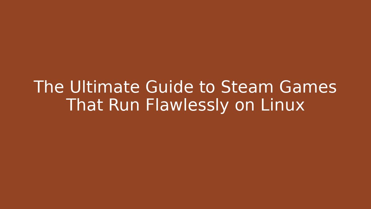 The Ultimate Guide to Steam Games That Run Flawlessly on Linux