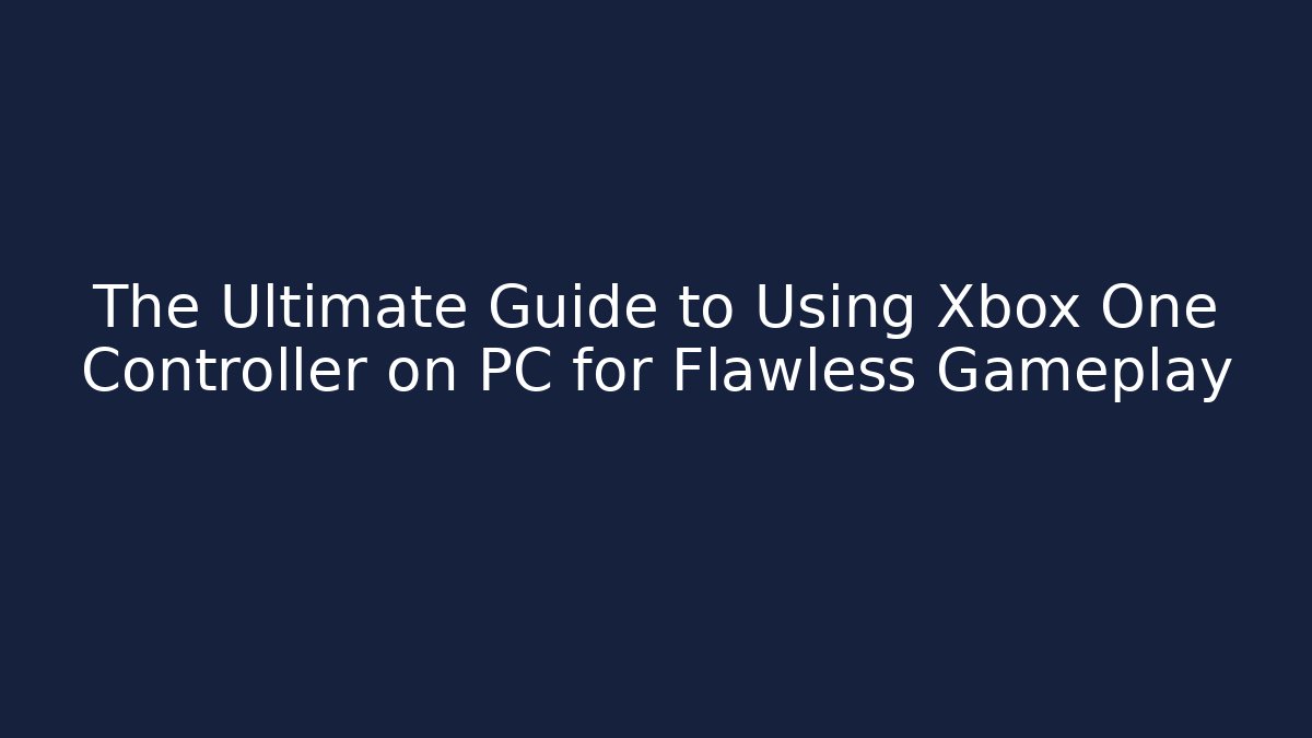 The Ultimate Guide to Using Xbox One Controller on PC for Flawless Gameplay