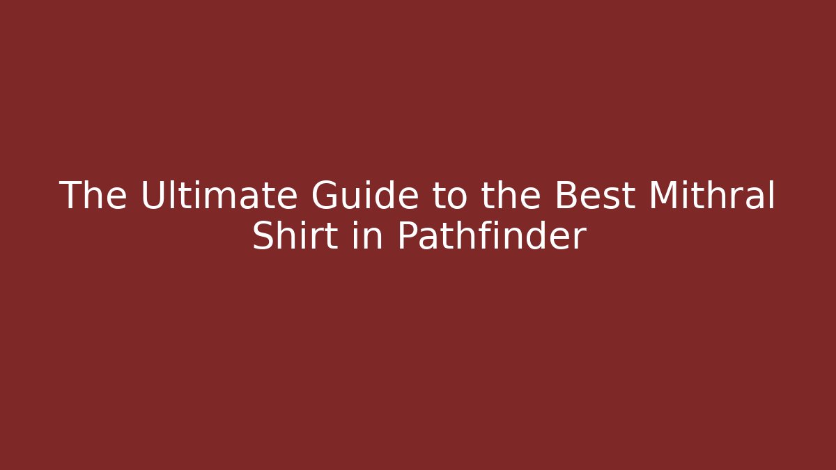 The Ultimate Guide to the Best Mithral Shirt in Pathfinder