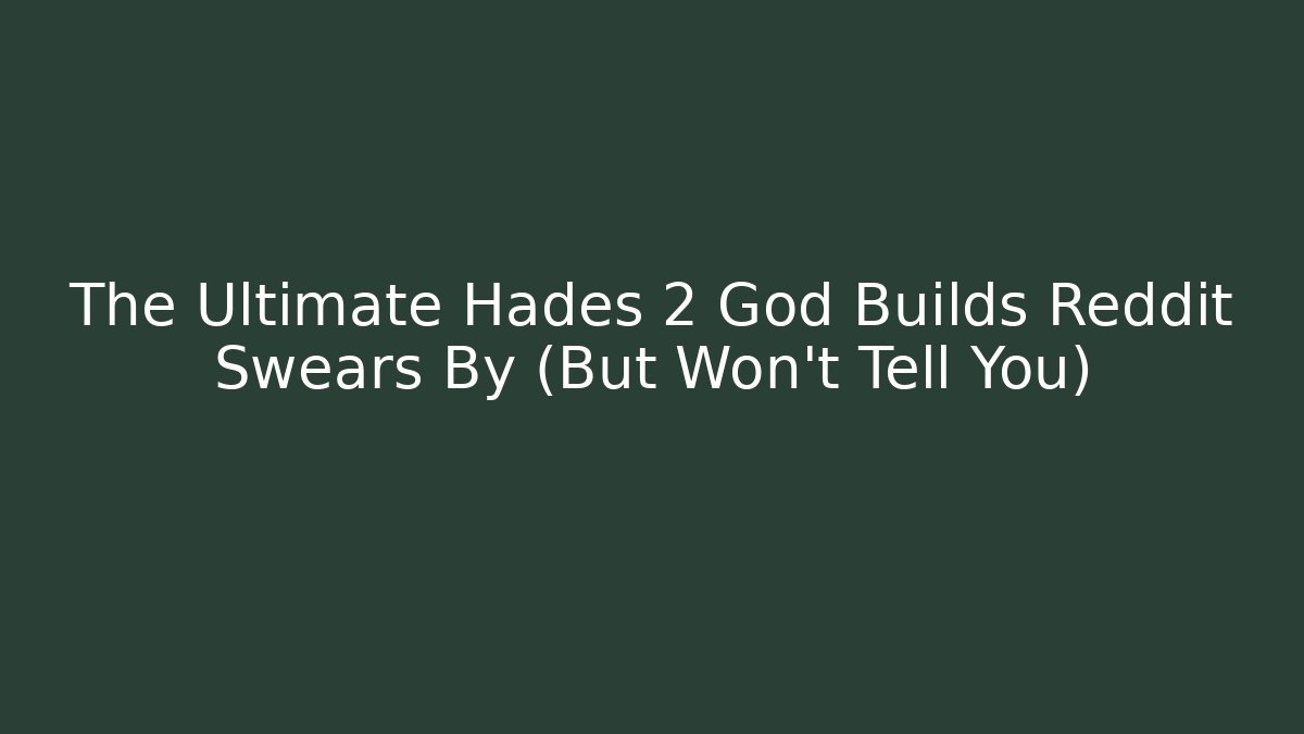 The Ultimate Hades 2 God Builds Reddit Swears By (But Won't Tell You)