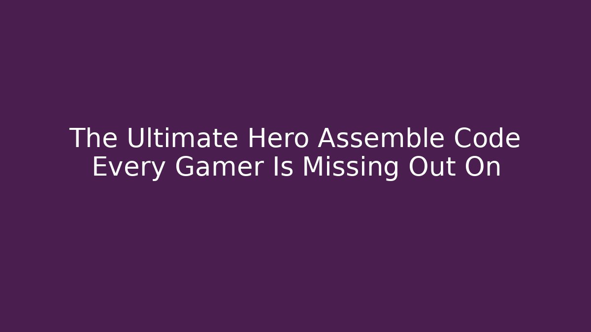 The Ultimate Hero Assemble Code Every Gamer Is Missing Out On