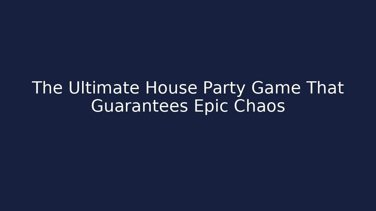 The Ultimate House Party Game That Guarantees Epic Chaos