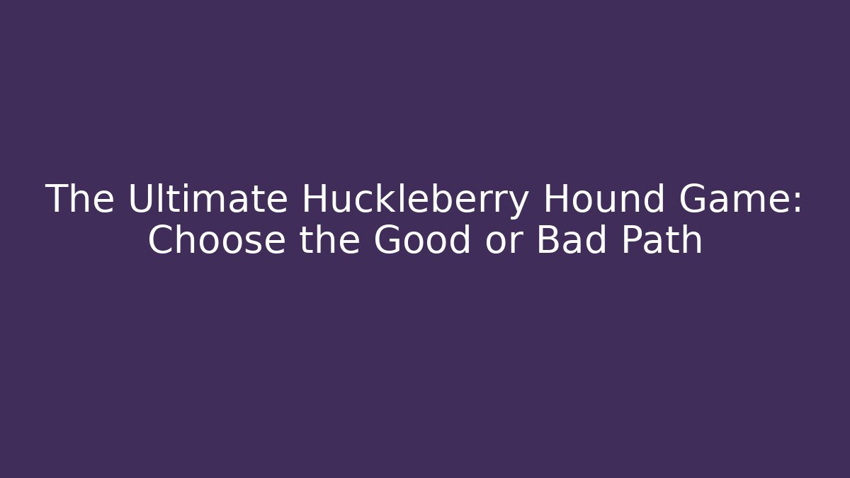 The Ultimate Huckleberry Hound Game: Choose the Good or Bad Path