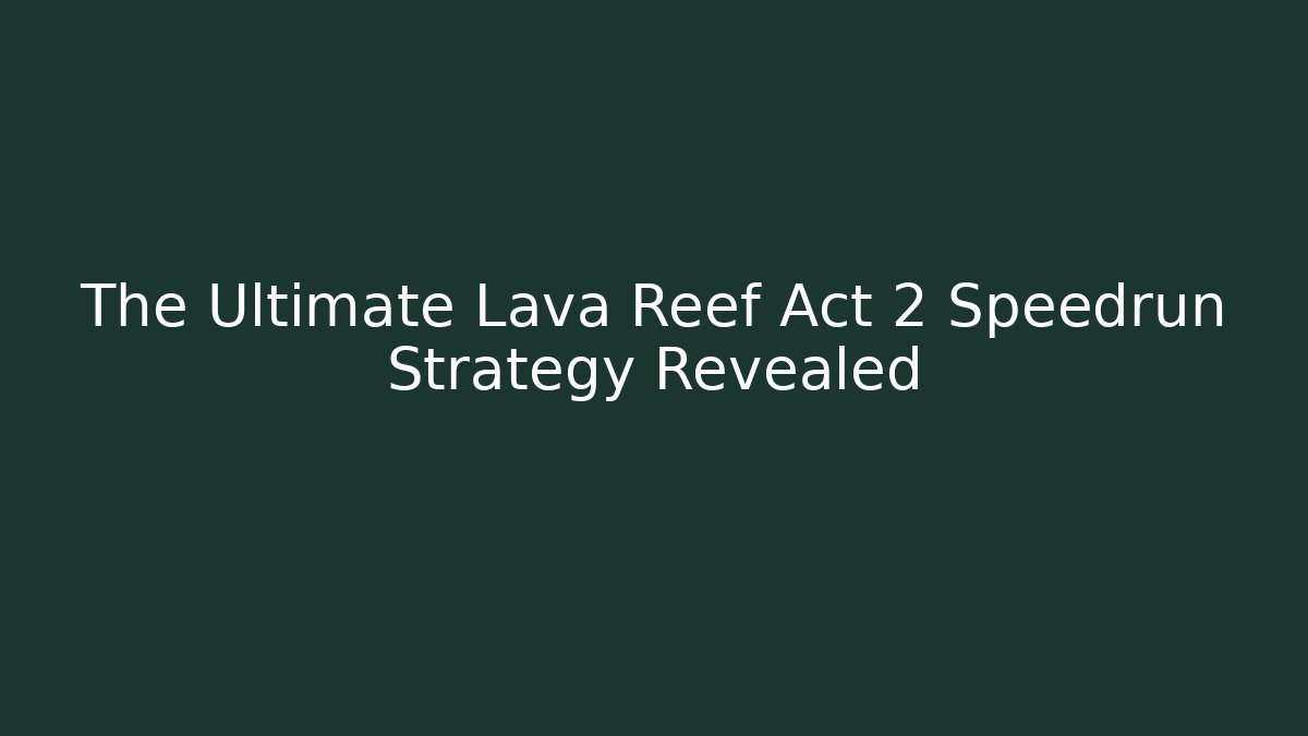 The Ultimate Lava Reef Act 2 Speedrun Strategy Revealed