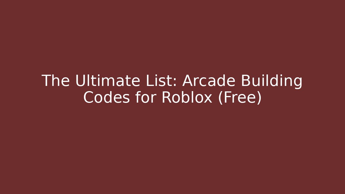 The Ultimate List: Arcade Building Codes for Roblox (Free)