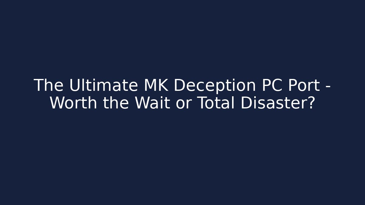 The Ultimate MK Deception PC Port – Worth the Wait or Total Disaster?