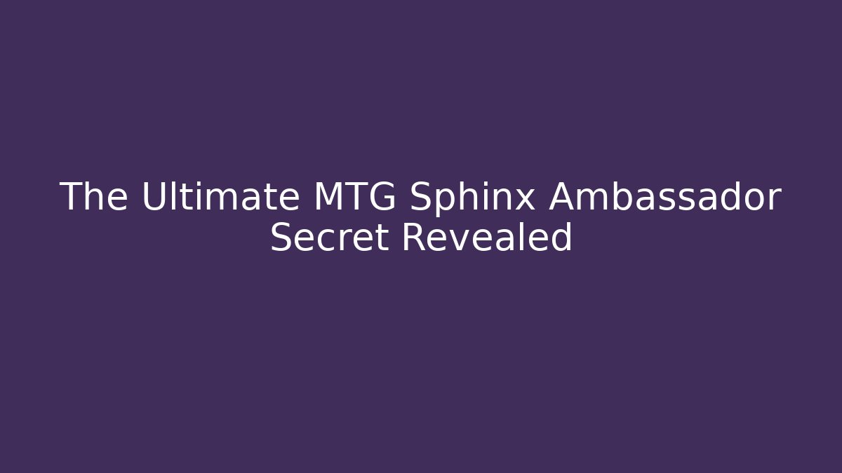 The Ultimate MTG Sphinx Ambassador Secret Revealed