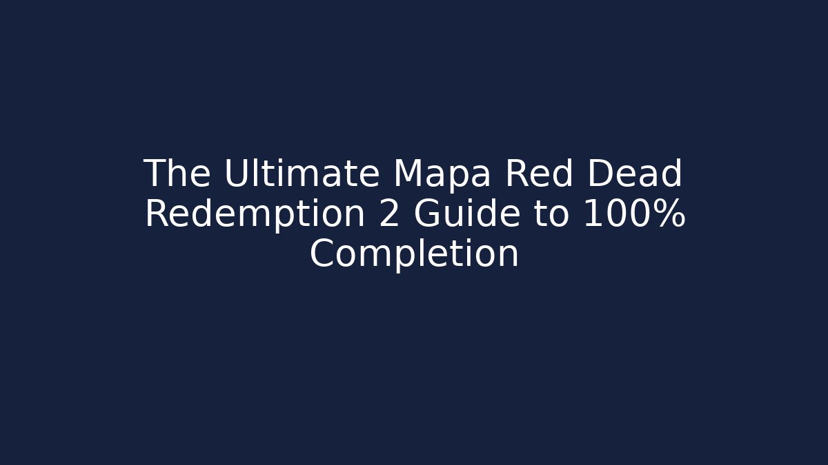 The Ultimate Mapa Red Dead Redemption 2 Guide to 100% Completion - Andrea Zevedo
