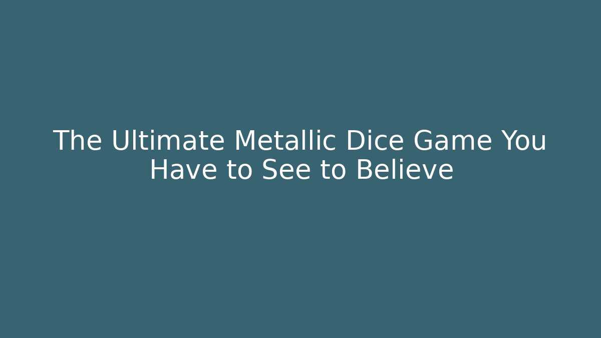 The Ultimate Metallic Dice Game You Have to See to Believe
