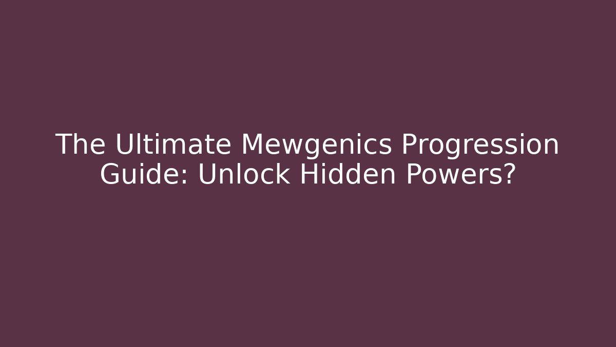 The Ultimate Mewgenics Progression Guide: Unlock Hidden Powers?
