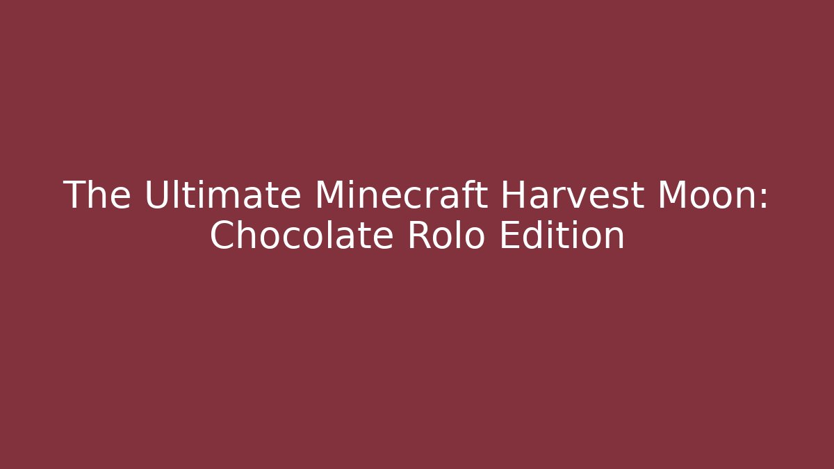 The Ultimate Minecraft Harvest Moon: Chocolate Rolo Edition