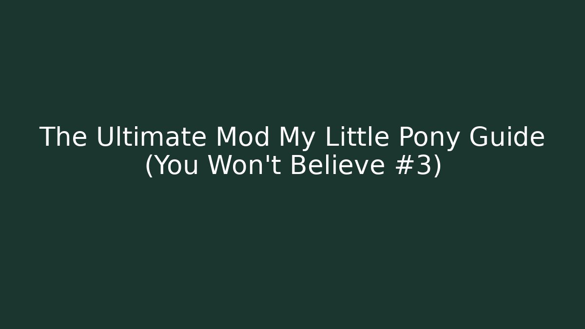 The Ultimate Mod My Little Pony Guide (You Won't Believe #3)