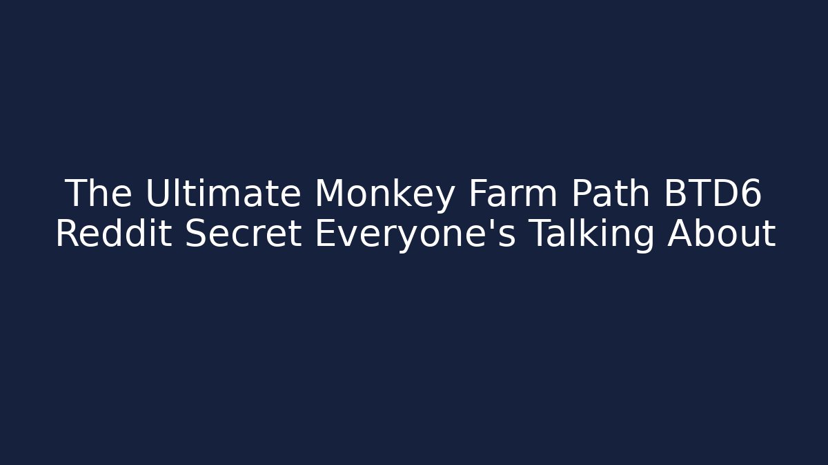 The Ultimate Monkey Farm Path BTD6 Reddit Secret Everyone’s Talking About