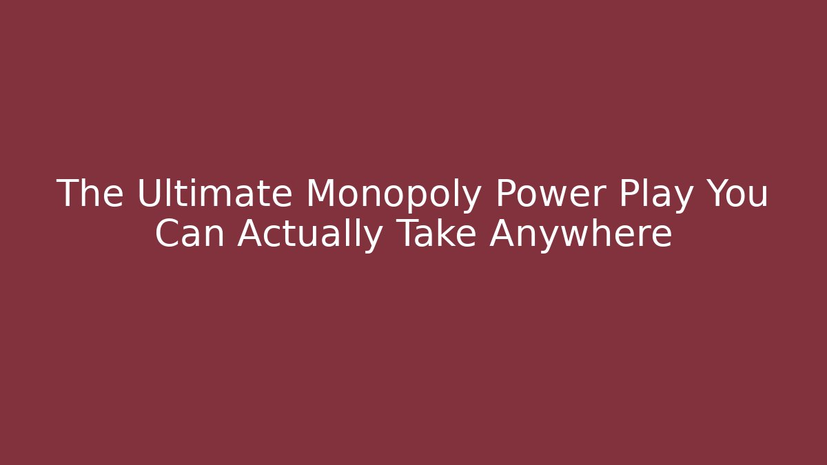 The Ultimate Monopoly Power Play You Can Actually Take Anywhere