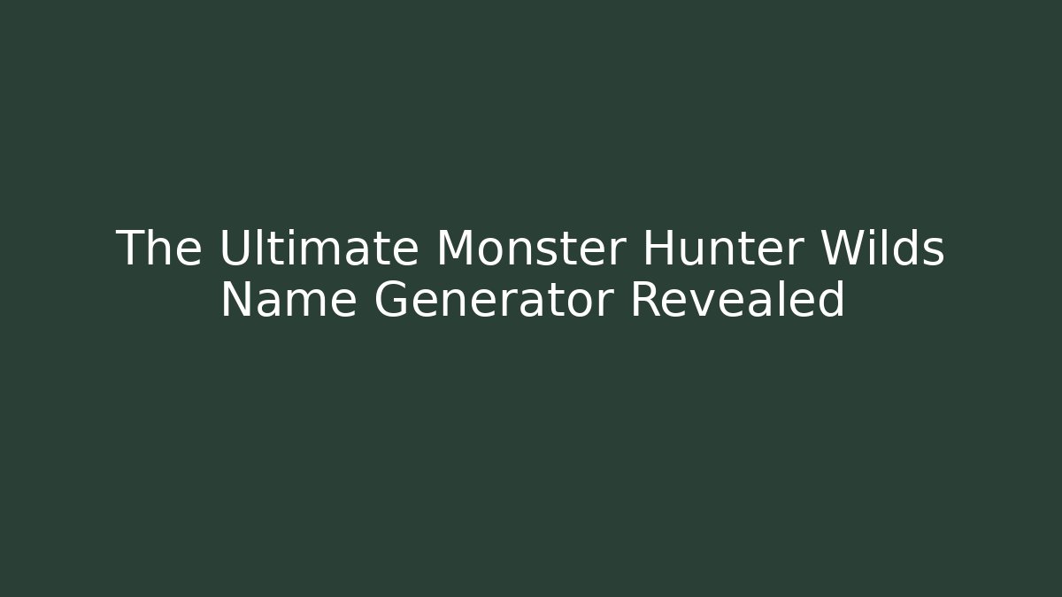The Ultimate Monster Hunter Wilds Name Generator Revealed - Andrea Zevedo