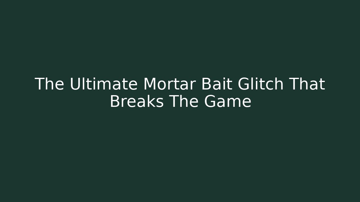 The Ultimate Mortar Bait Glitch That Breaks The Game