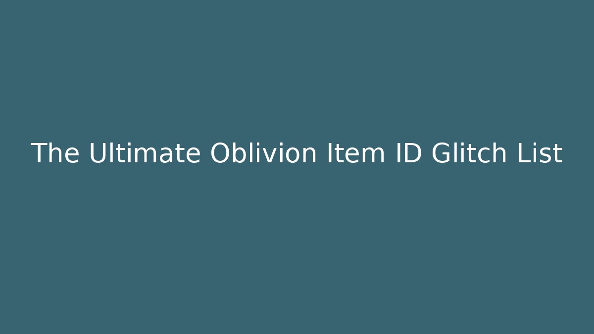 The Ultimate Oblivion Item ID Glitch List