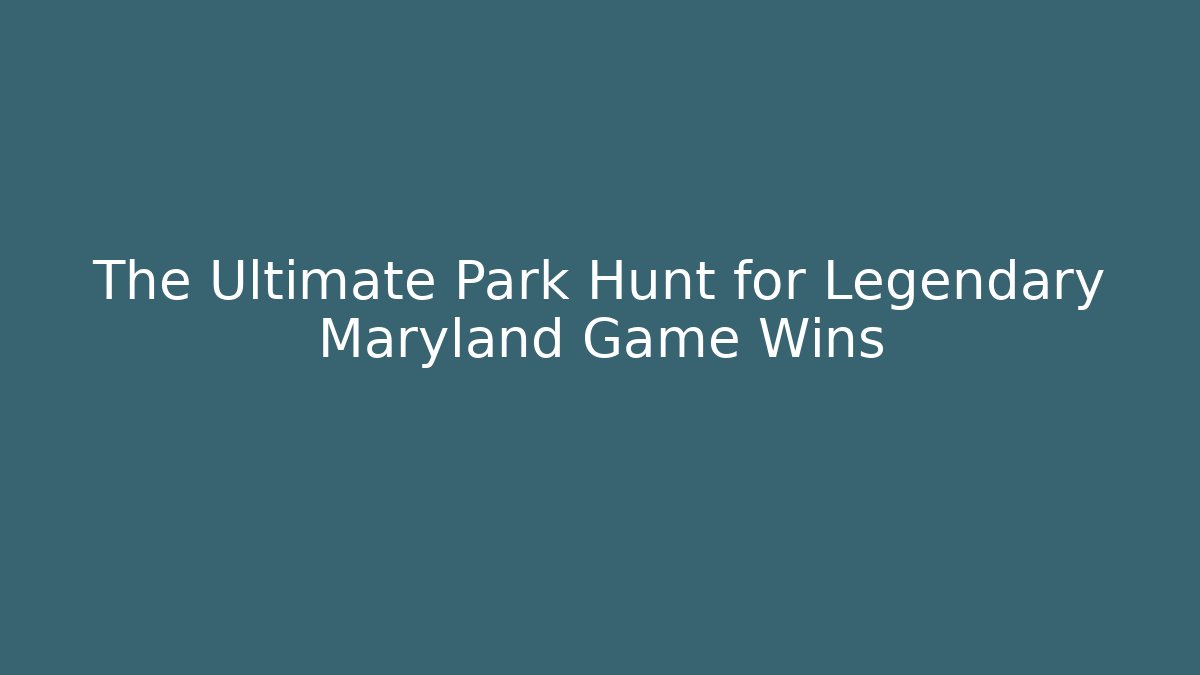 The Ultimate Park Hunt for Legendary Maryland Game Wins